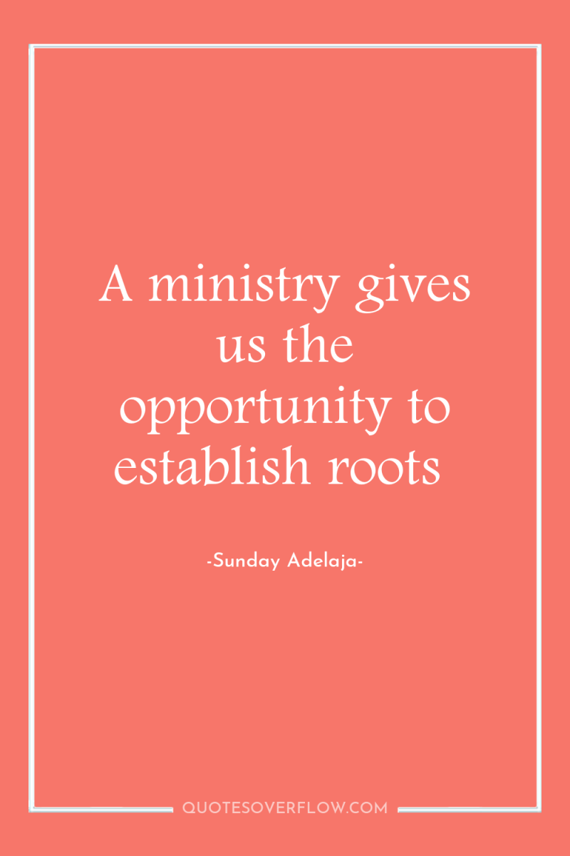 A ministry gives us the opportunity to establish roots 