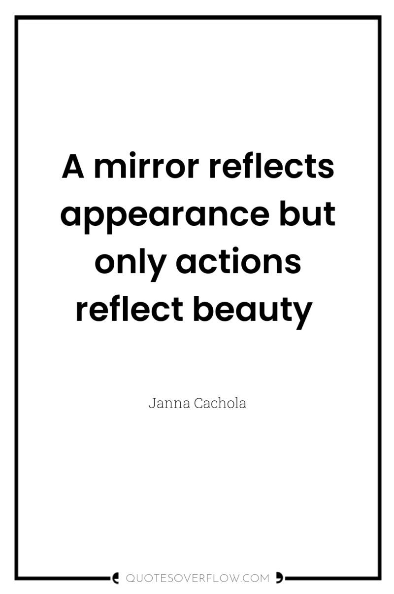 A mirror reflects appearance but only actions reflect beauty 