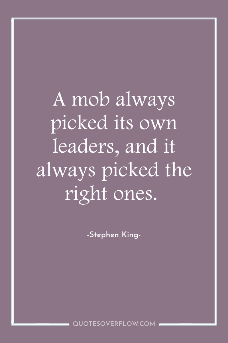 A mob always picked its own leaders, and it always...