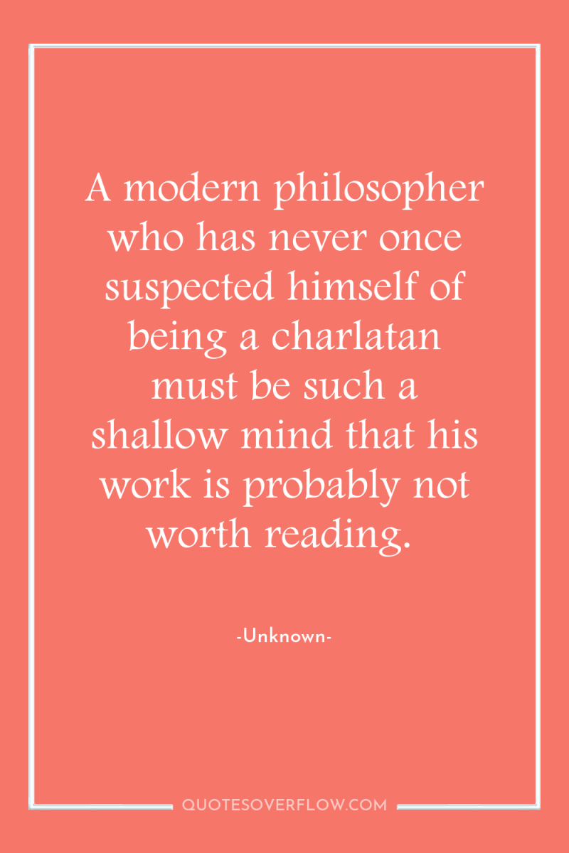 A modern philosopher who has never once suspected himself of...