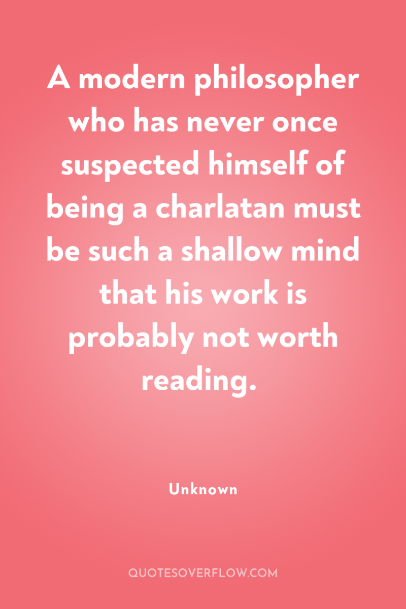 A modern philosopher who has never once suspected himself of...