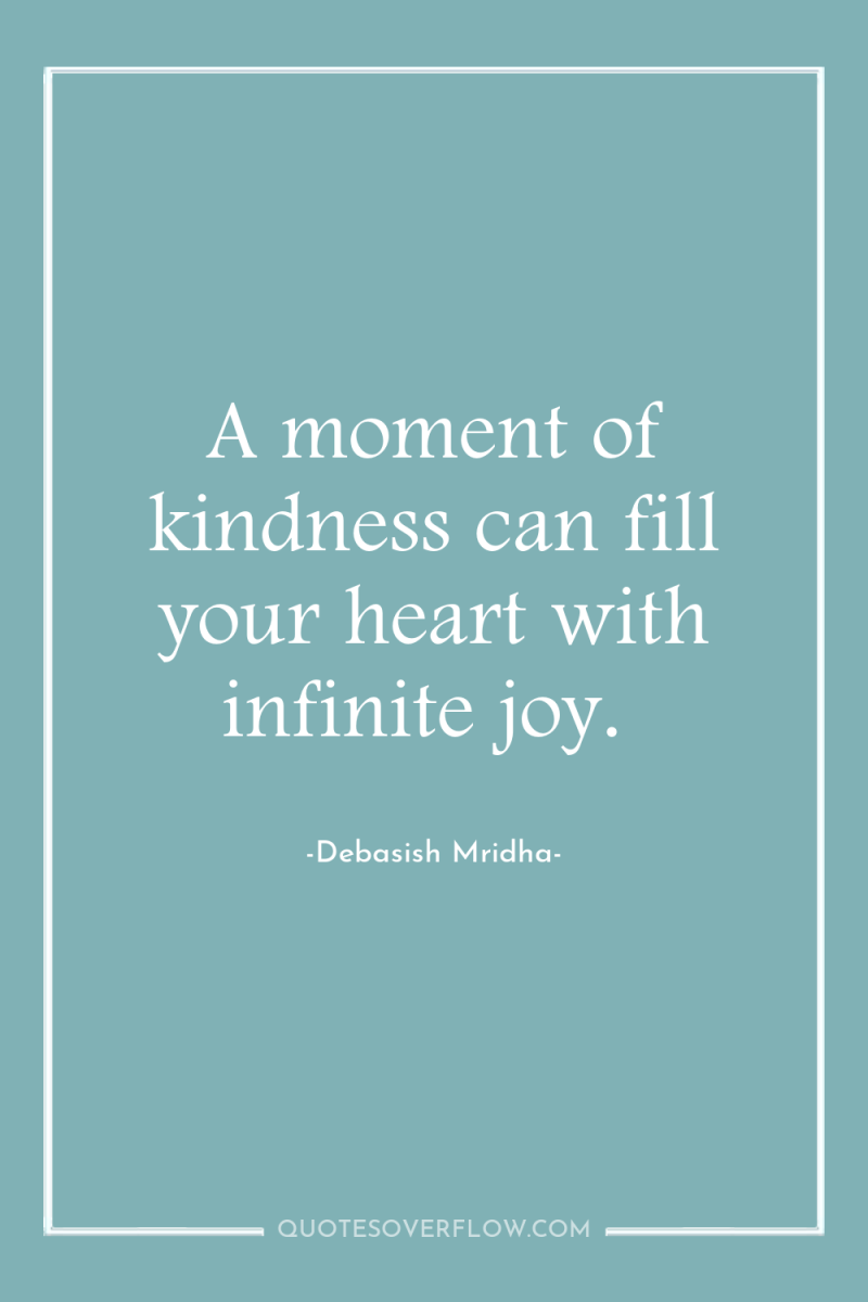 A moment of kindness can fill your heart with infinite...