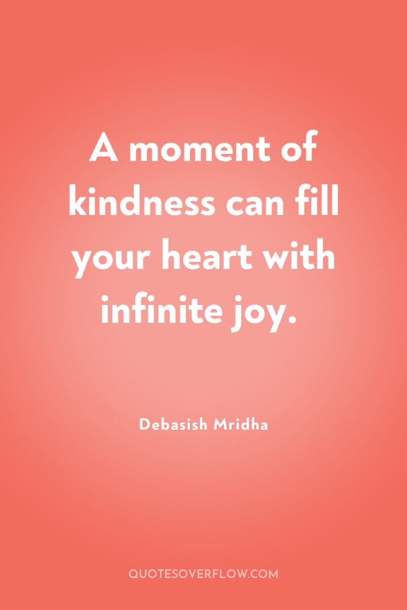 A moment of kindness can fill your heart with infinite...