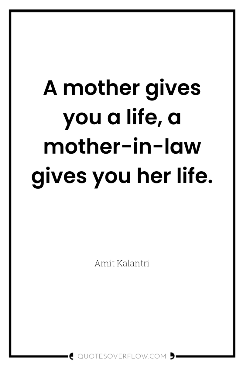 A mother gives you a life, a mother-in-law gives you...
