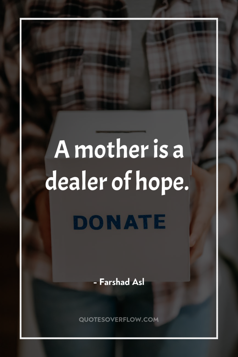 A mother is a dealer of hope. 