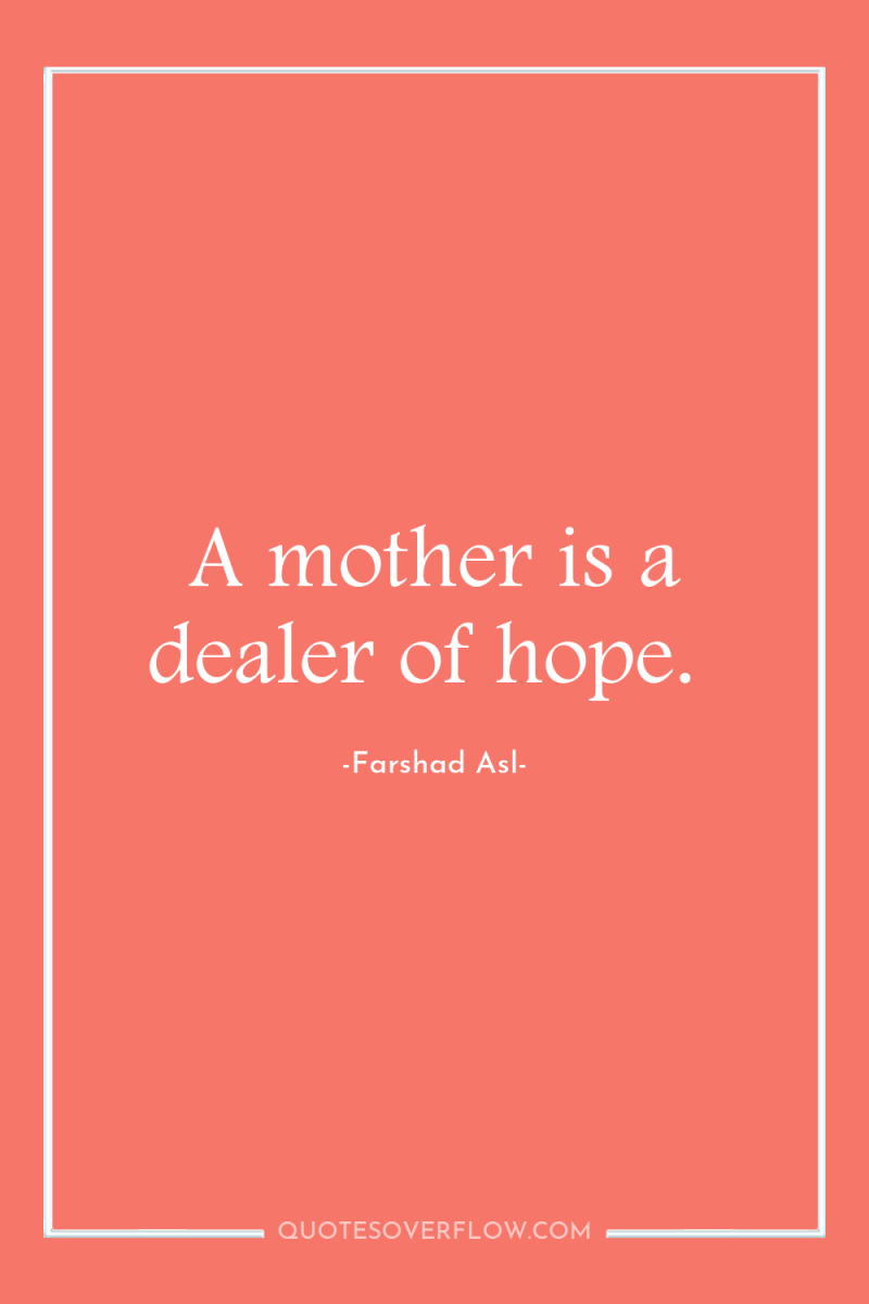 A mother is a dealer of hope. 