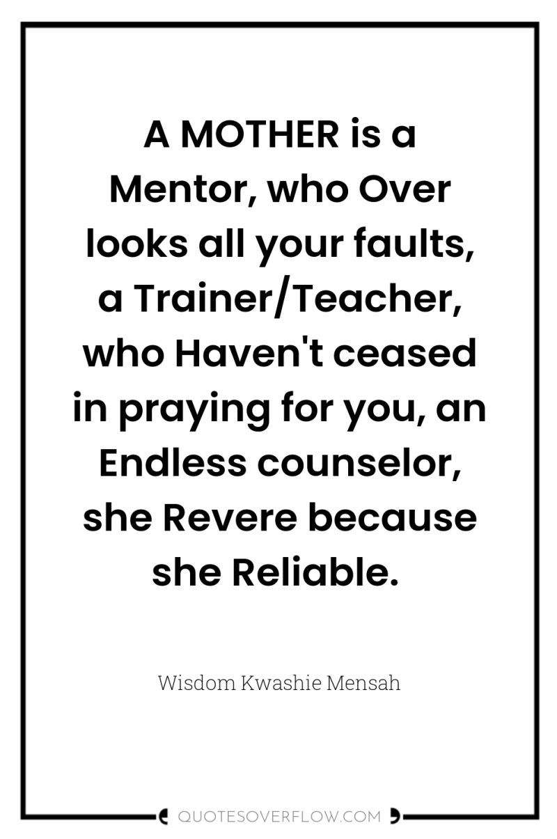 A MOTHER is a Mentor, who Over looks all your...