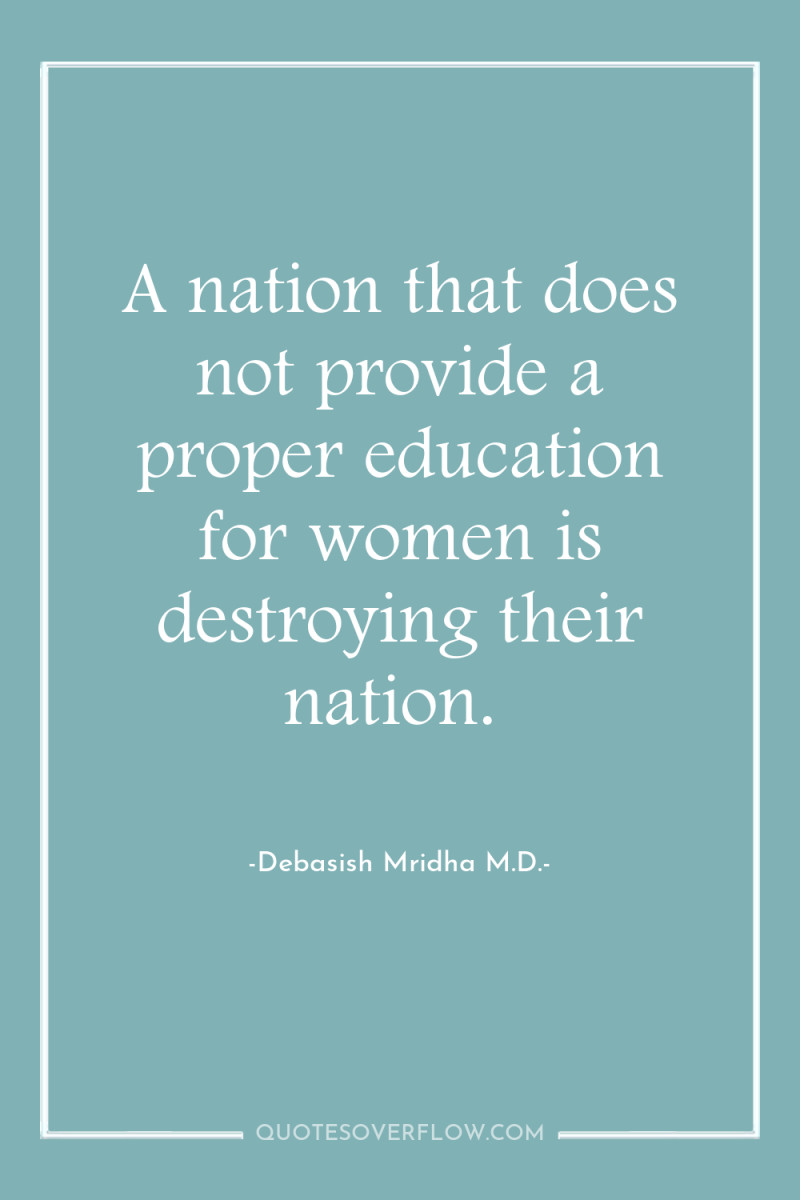 A nation that does not provide a proper education for...