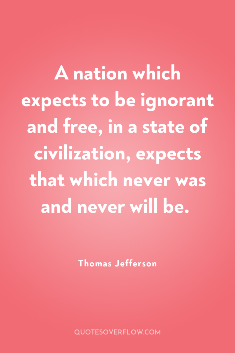 A nation which expects to be ignorant and free, in...