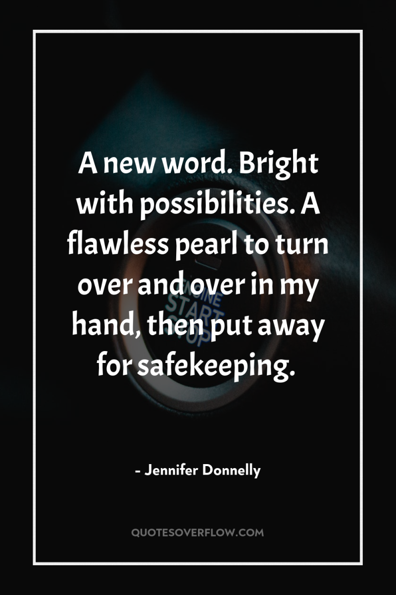 A new word. Bright with possibilities. A flawless pearl to...