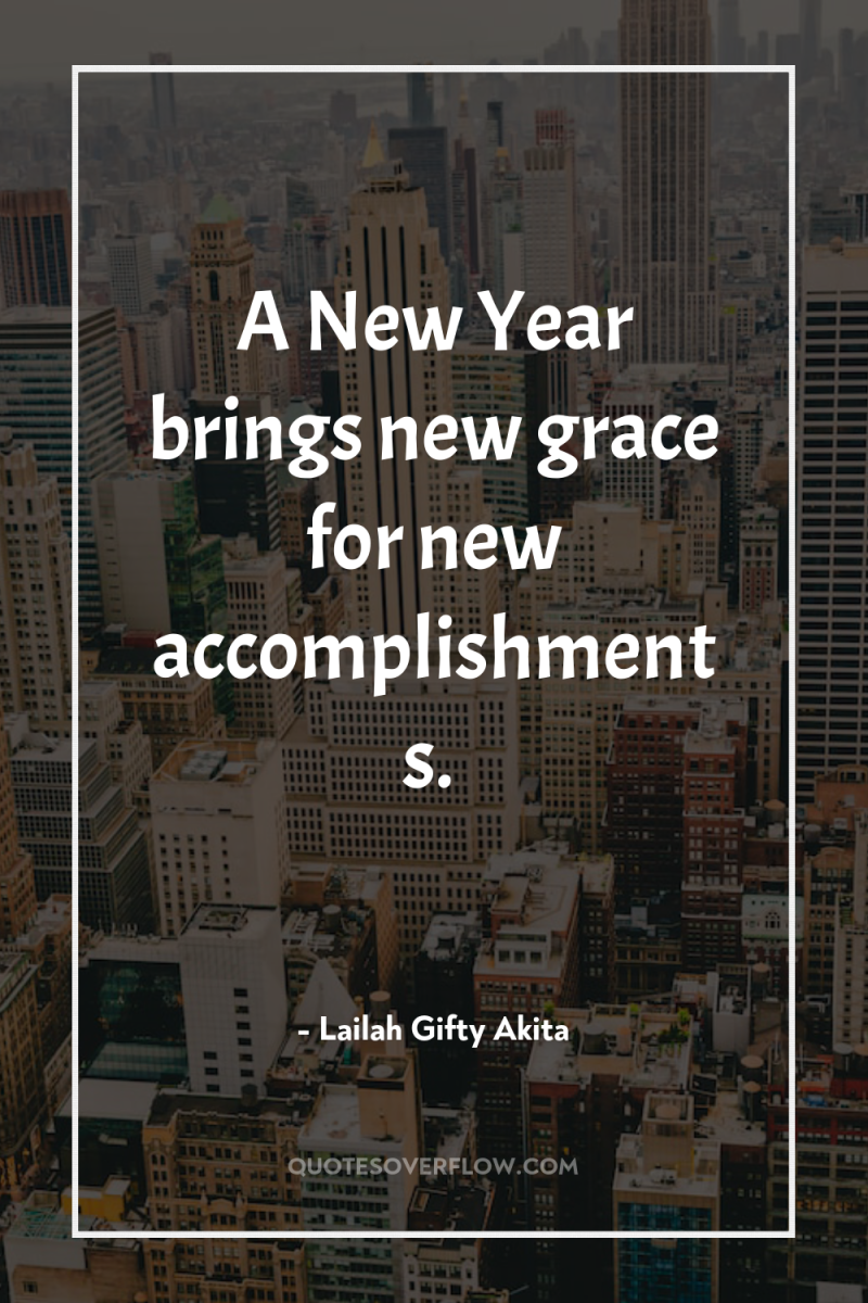 A New Year brings new grace for new accomplishments. 