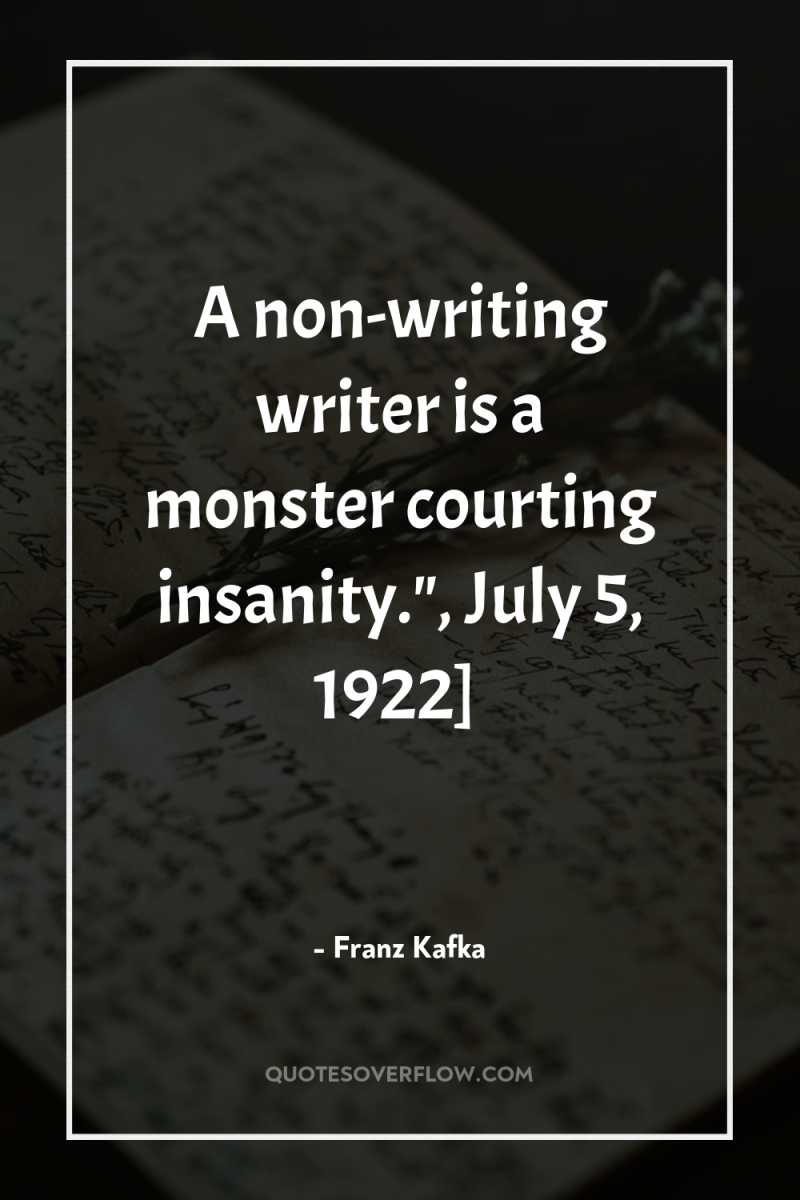 A non-writing writer is a monster courting insanity.