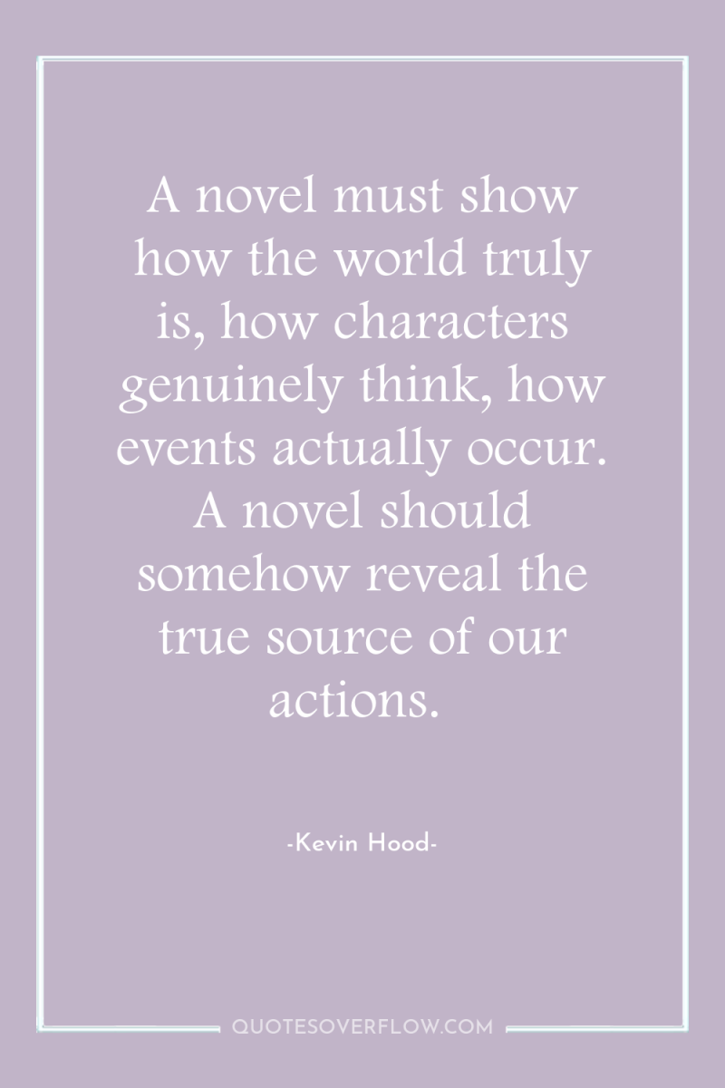 A novel must show how the world truly is, how...