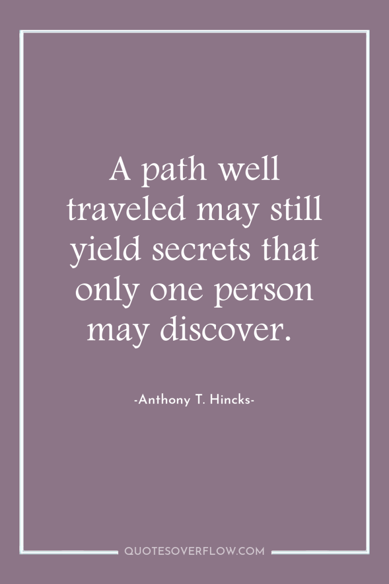 A path well traveled may still yield secrets that only...