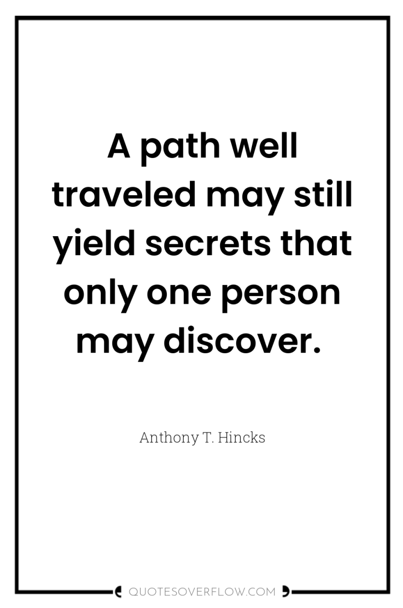 A path well traveled may still yield secrets that only...