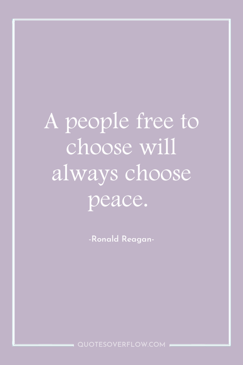 A people free to choose will always choose peace. 