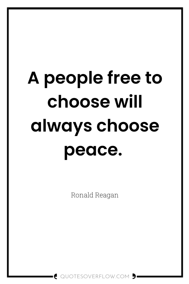 A people free to choose will always choose peace. 