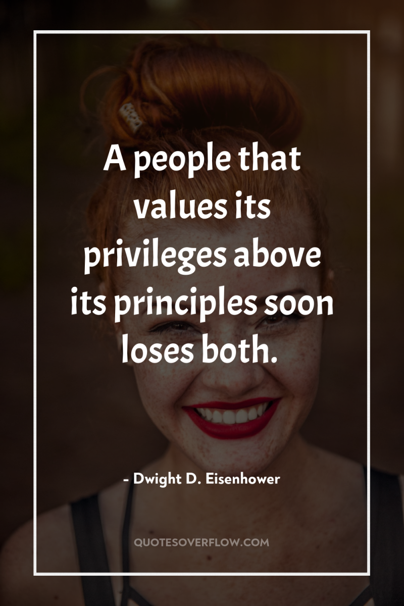 A people that values its privileges above its principles soon...