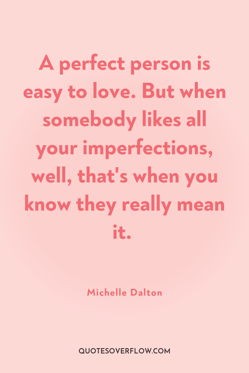 A perfect person is easy to love. But when somebody...