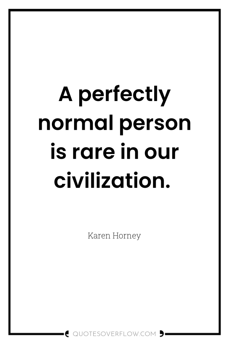A perfectly normal person is rare in our civilization. 