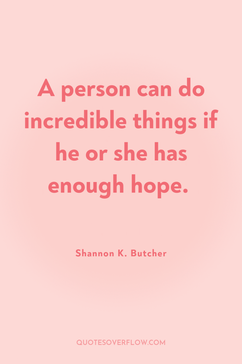 A person can do incredible things if he or she...