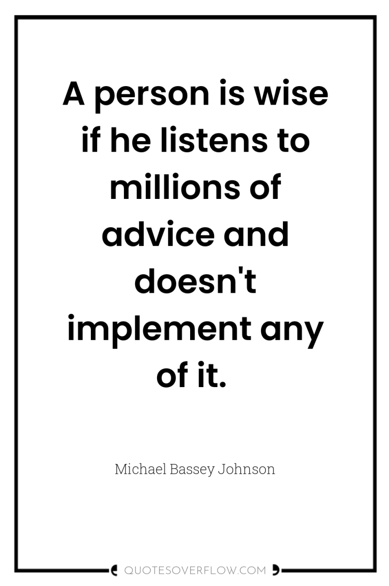 A person is wise if he listens to millions of...