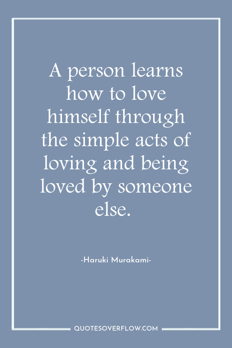 A person learns how to love himself through the simple...