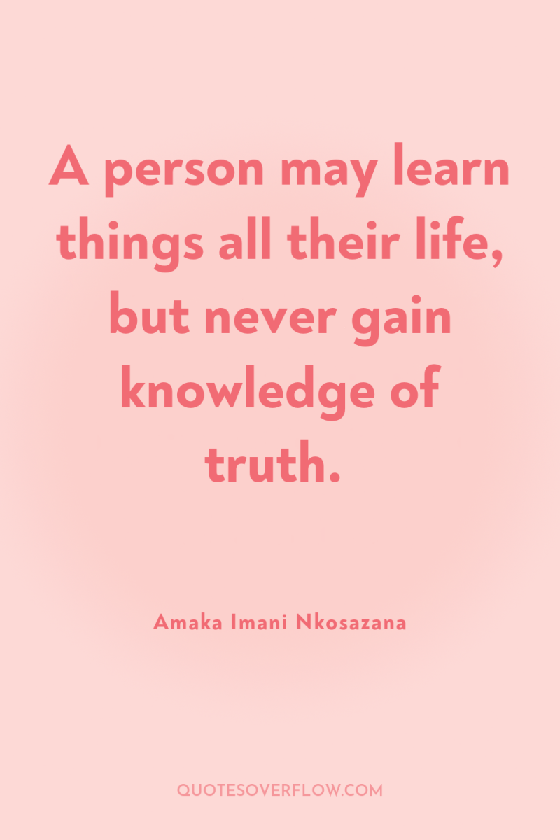 A person may learn things all their life, but never...