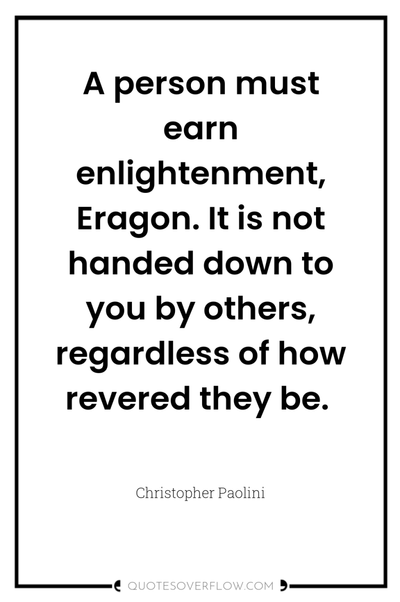 A person must earn enlightenment, Eragon. It is not handed...