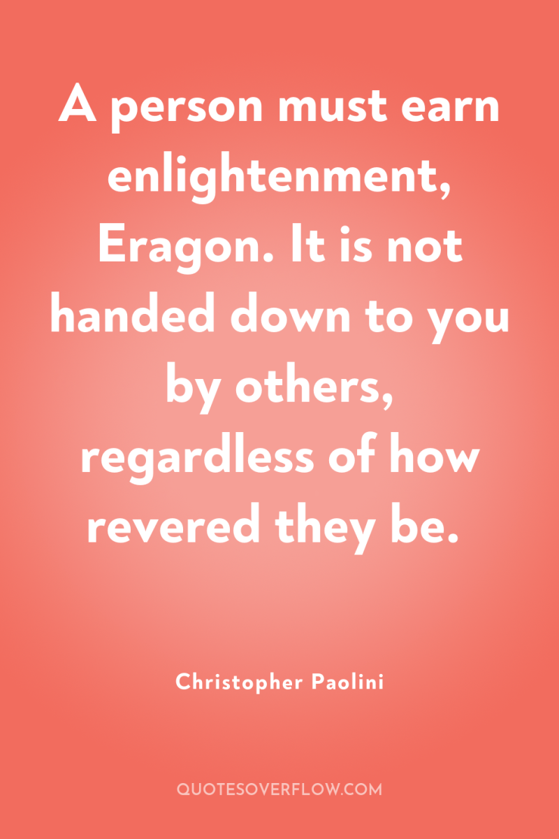 A person must earn enlightenment, Eragon. It is not handed...