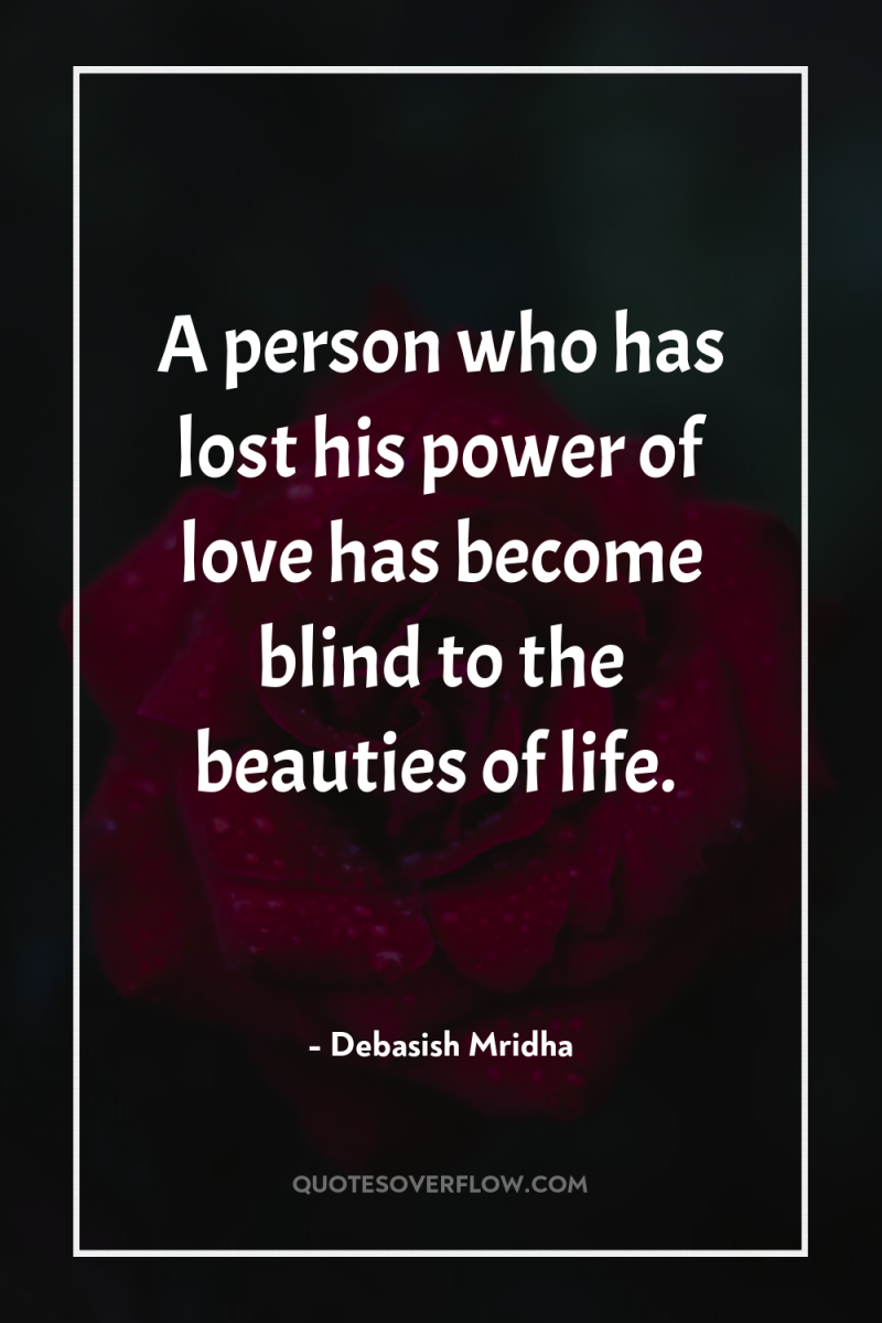 A person who has lost his power of love has...