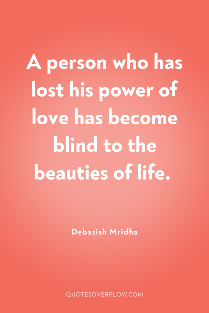 A person who has lost his power of love has...