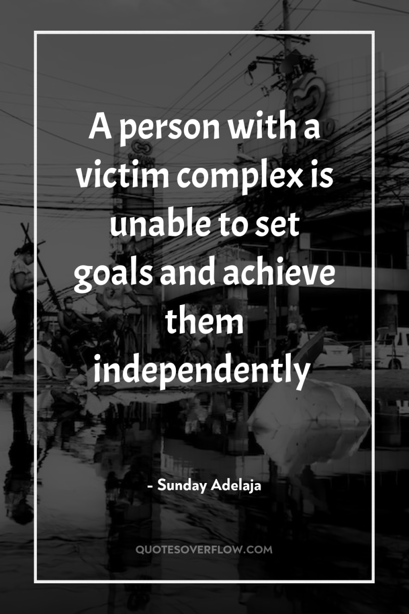 A person with a victim complex is unable to set...