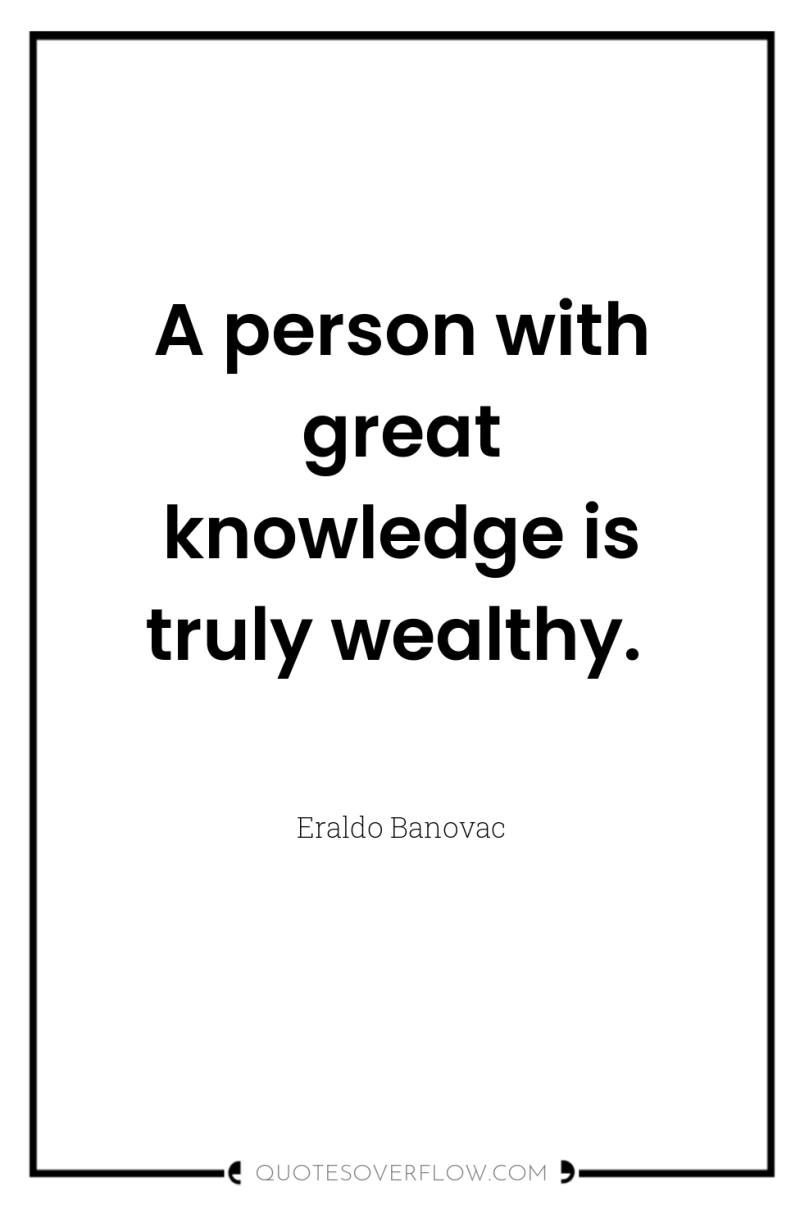 A person with great knowledge is truly wealthy. 