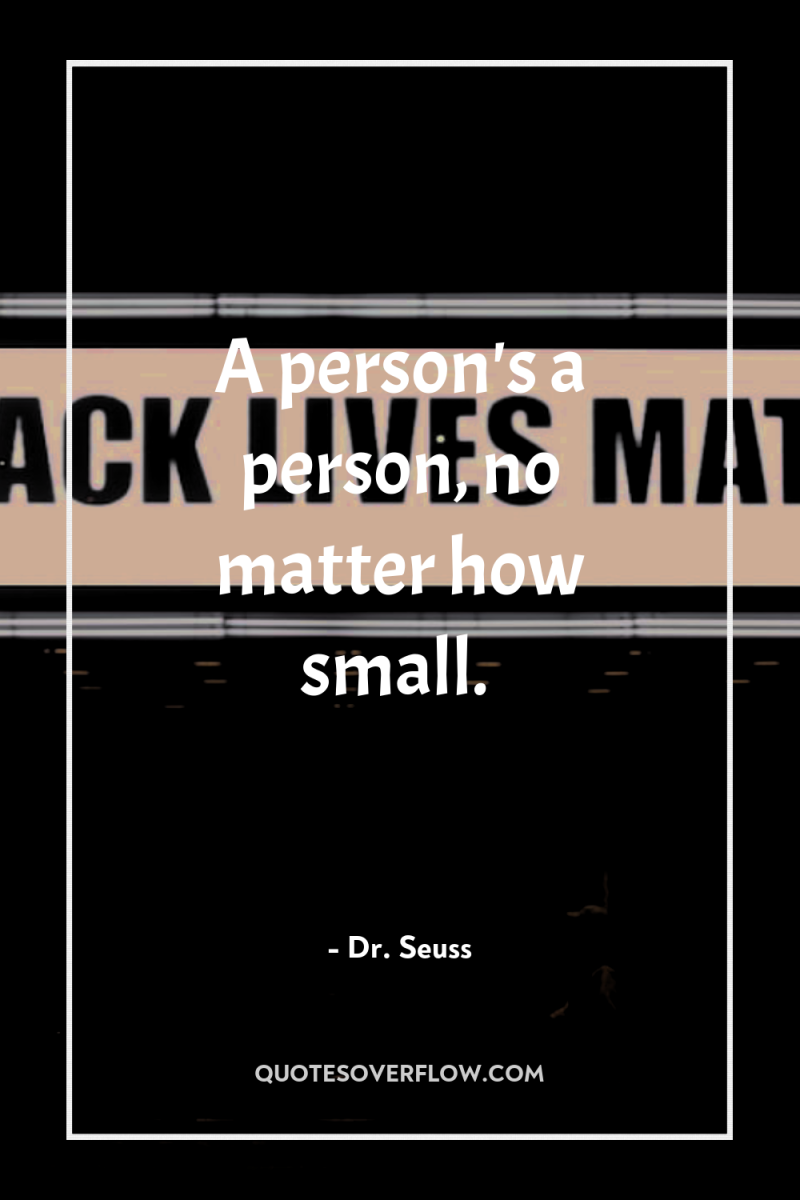A person's a person, no matter how small. 