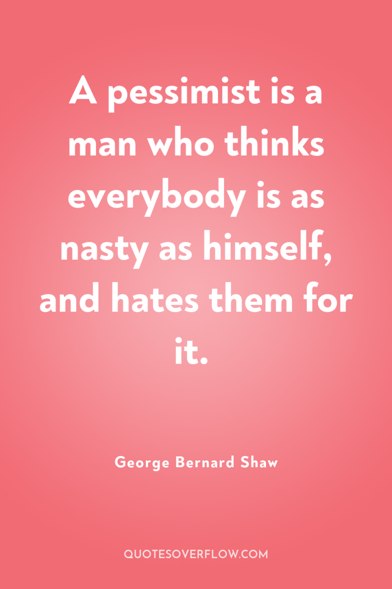 A pessimist is a man who thinks everybody is as...