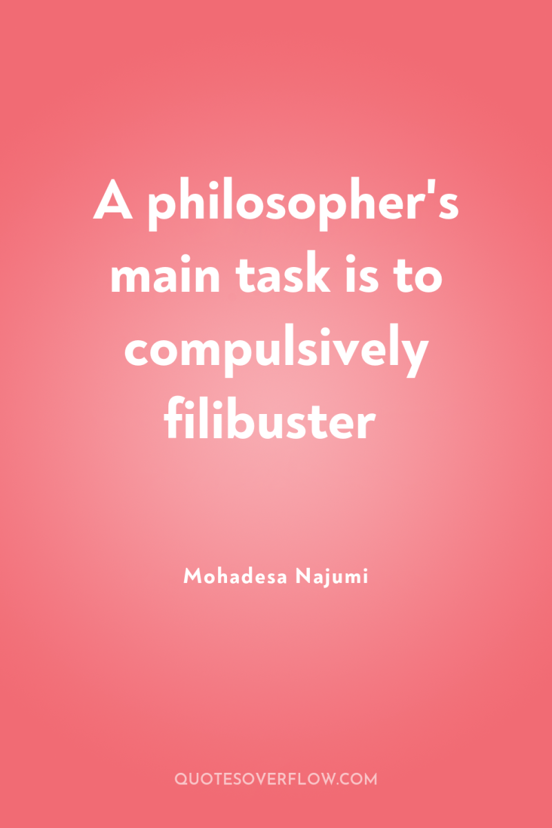 A philosopher's main task is to compulsively filibuster 