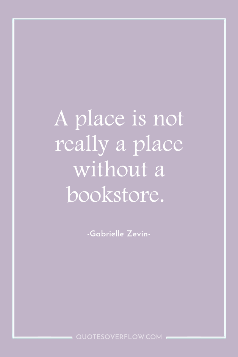 A place is not really a place without a bookstore. 