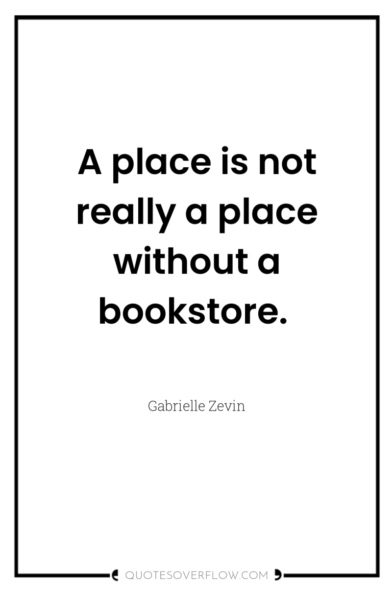 A place is not really a place without a bookstore. 