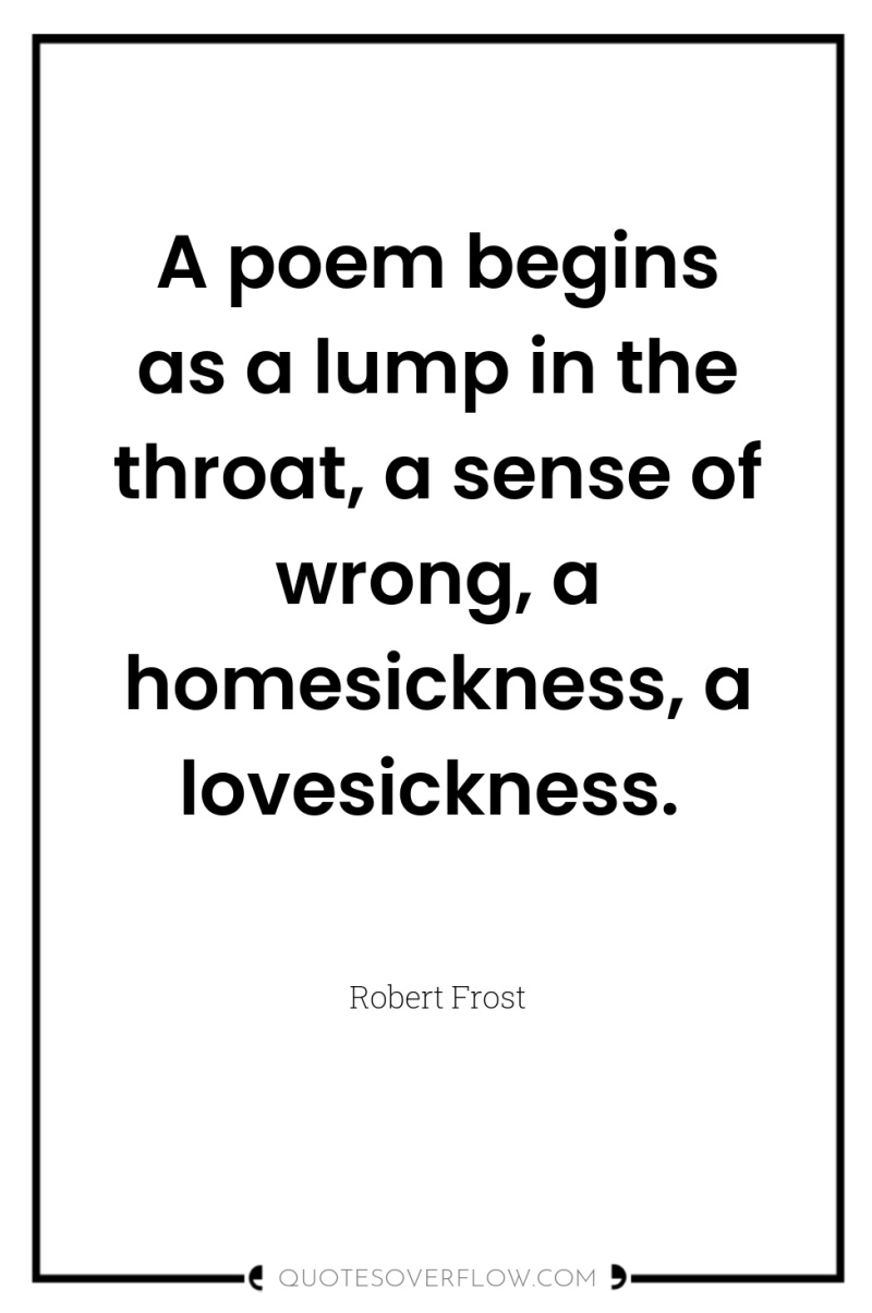 A poem begins as a lump in the throat, a...
