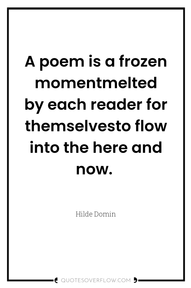 A poem is a frozen momentmelted by each reader for...