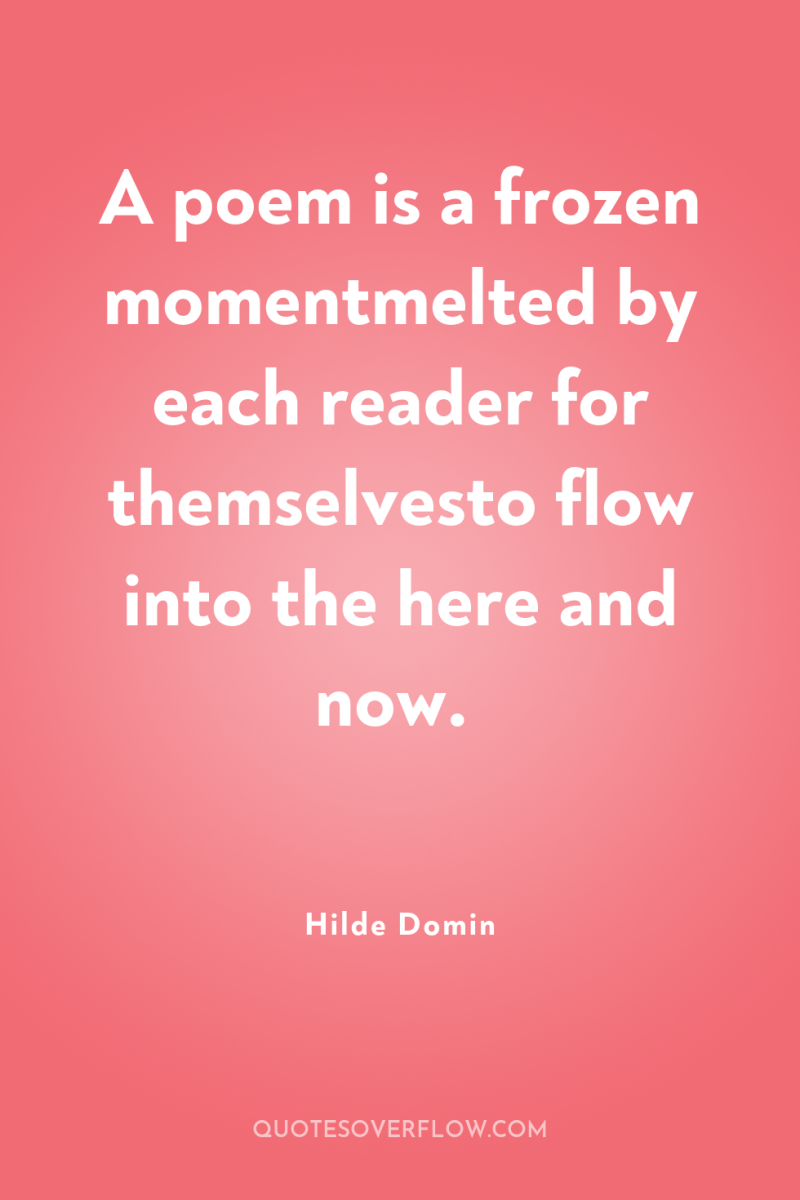 A poem is a frozen momentmelted by each reader for...