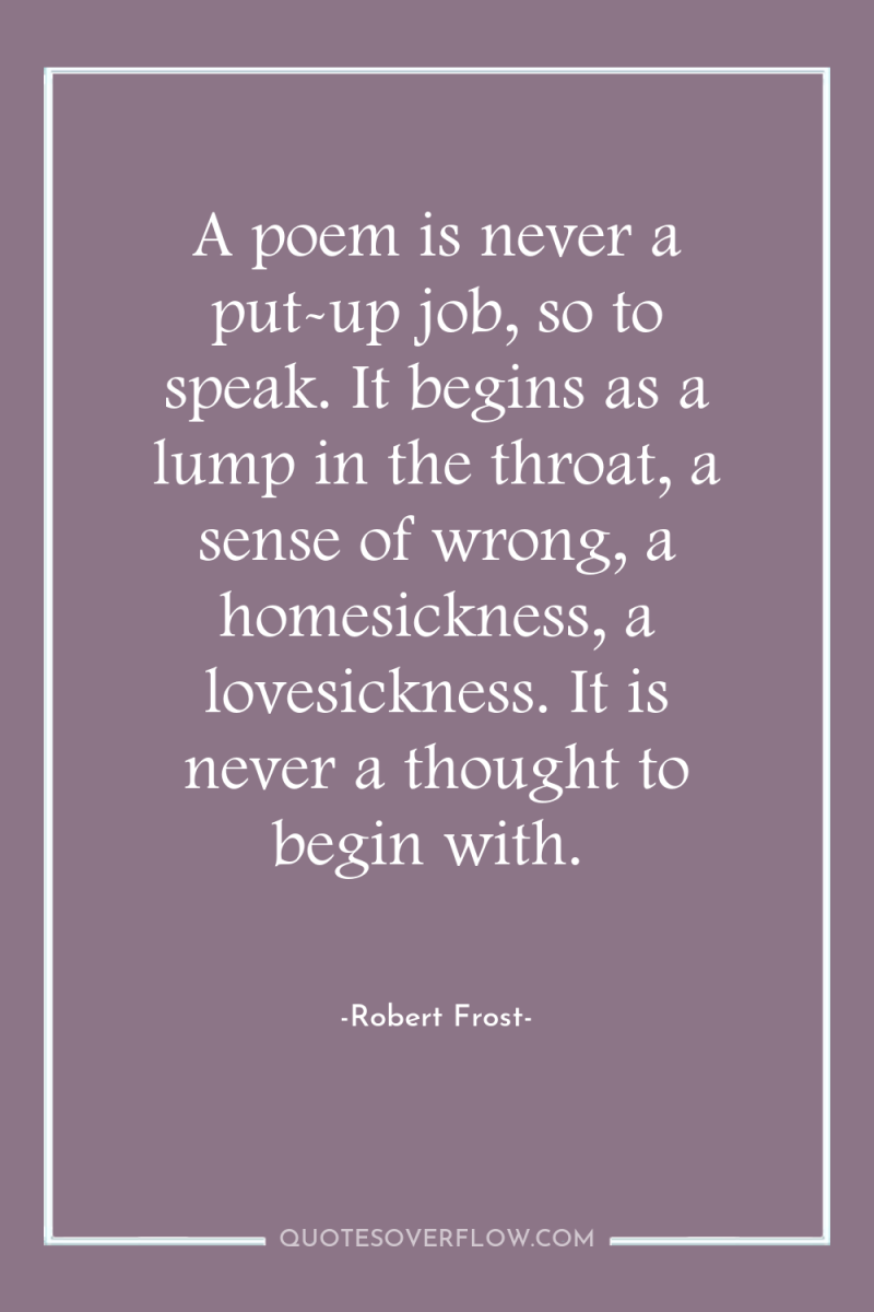 A poem is never a put-up job, so to speak....