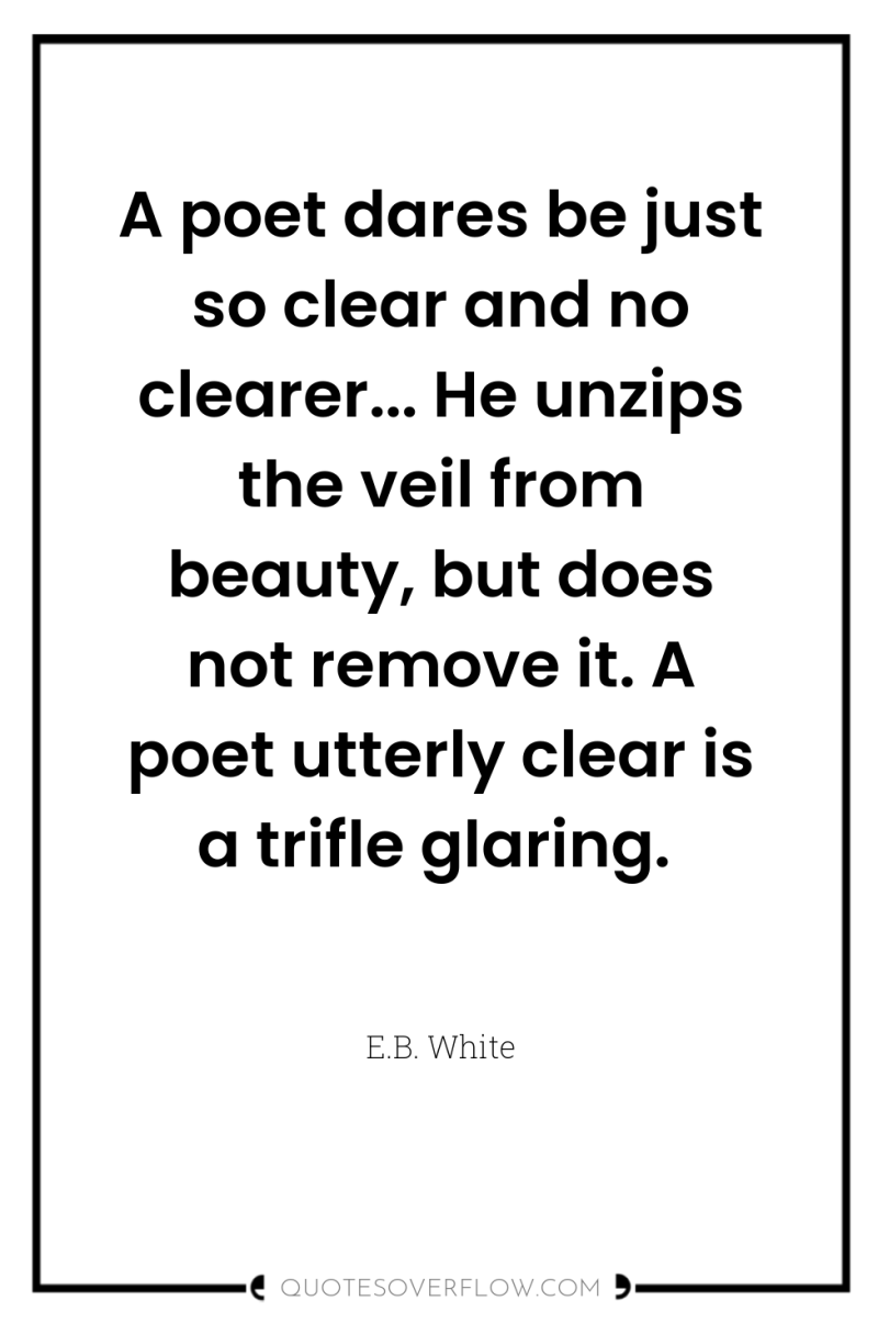 A poet dares be just so clear and no clearer......