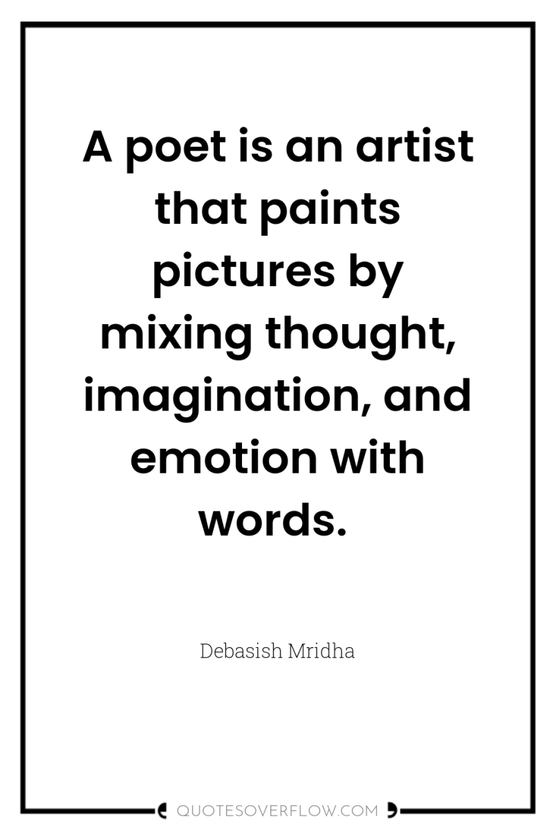 A poet is an artist that paints pictures by mixing...