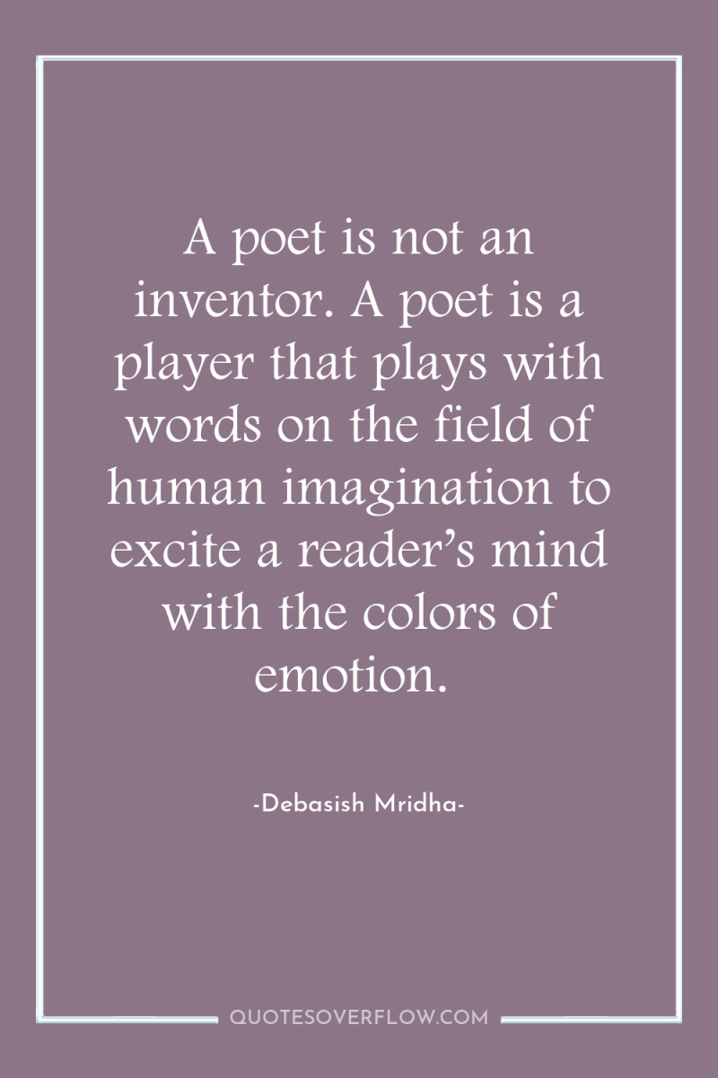 A poet is not an inventor. A poet is a...