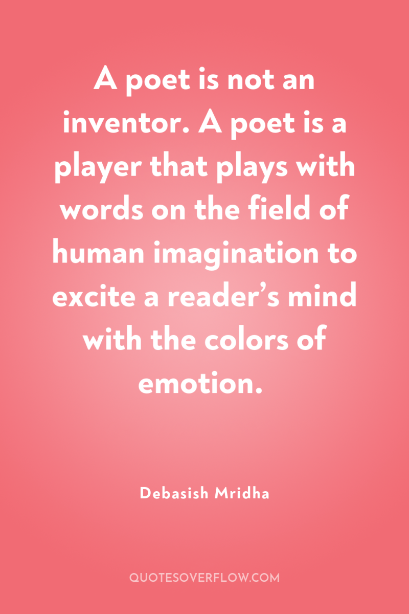 A poet is not an inventor. A poet is a...