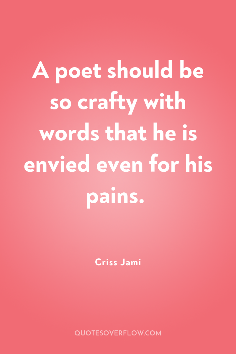 A poet should be so crafty with words that he...