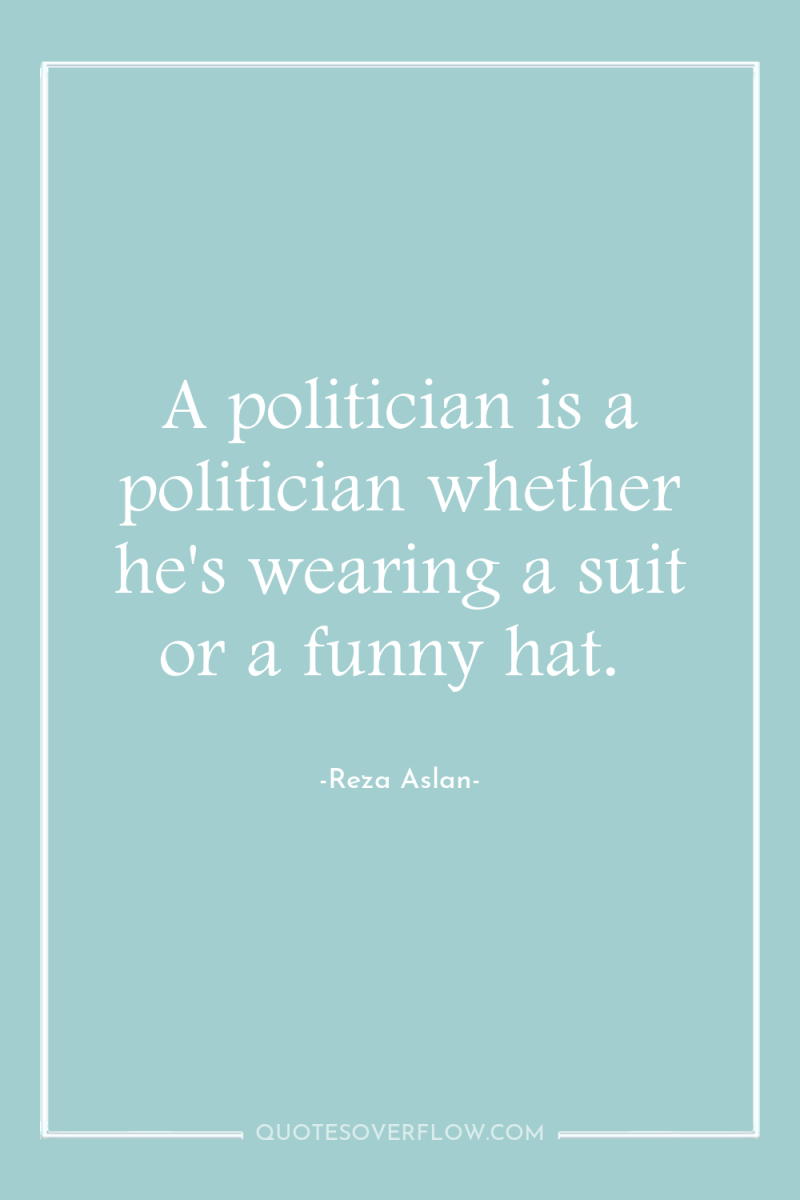 A politician is a politician whether he's wearing a suit...