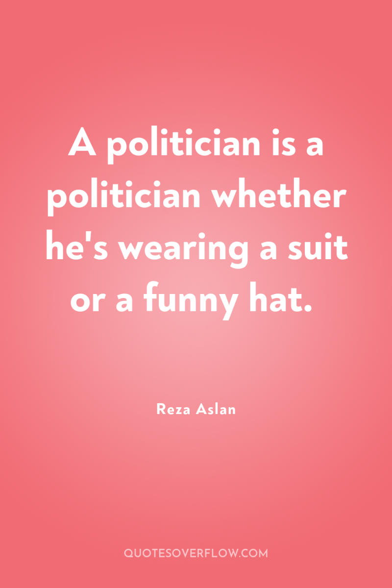 A politician is a politician whether he's wearing a suit...